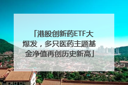 港股创新药ETF大爆发，多只医药主题基金净值再创历史新高