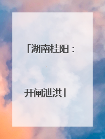 湖南桂阳：开闸泄洪