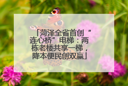 菏泽全省首创“连心桥”电梯：两栋老楼共享一梯，降本便民创双赢