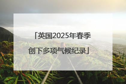 英国2025年春季创下多项气候纪录