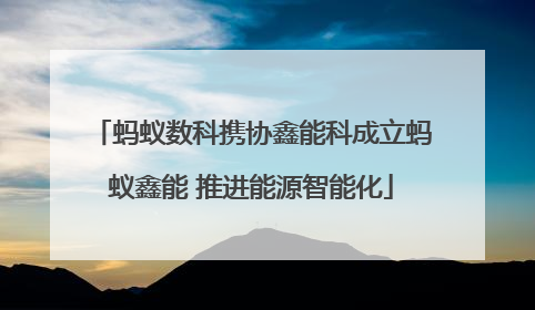 蚂蚁数科携协鑫能科成立蚂蚁鑫能 推进能源智能化