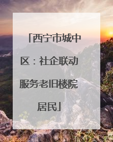 西宁市城中区：社企联动服务老旧楼院居民