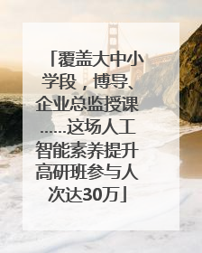 覆盖大中小学段，博导、企业总监授课……这场人工智能素养提升高研班参与人次达30万