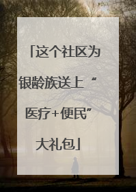 这个社区为银龄族送上“医疗+便民”大礼包