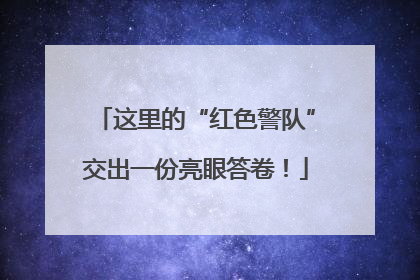 这里的“红色警队”交出一份亮眼答卷！