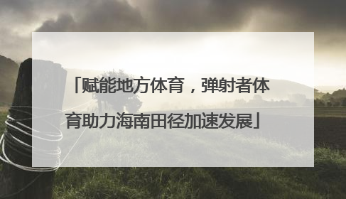 赋能地方体育，弹射者体育助力海南田径加速发展