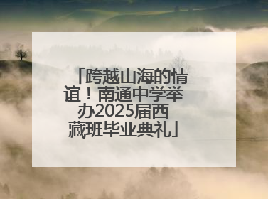 跨越山海的情谊！南通中学举办2025届西藏班毕业典礼