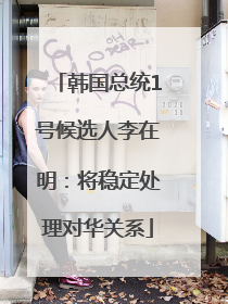 韩国总统1号候选人李在明：将稳定处理对华关系
