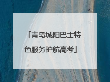 青岛城阳巴士特色服务护航高考