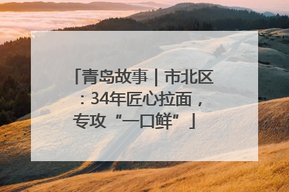 青岛故事｜市北区：34年匠心拉面，专攻“一口鲜”