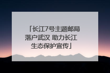 长江7号主题邮局落户武汉 助力长江生态保护宣传