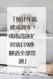 预计年底建成通车！成南高速扩容项目9座隧道全部贯通