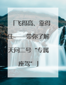 飞得高、靠得住——带你了解天问二号“专属座驾”