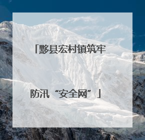 黟县宏村镇筑牢防汛“安全网”