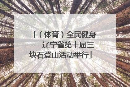 （体育）全民健身——辽宁省第十届三块石登山活动举行