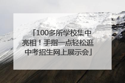 100多所学校集中亮相！手指一点轻松逛中考招生网上展示会