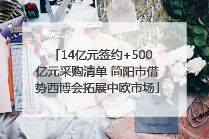 14亿元签约+500亿元采购清单 简阳市借势西博会拓展中欧市场
