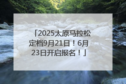 2025太原马拉松定档9月21日！6月23日开启报名！