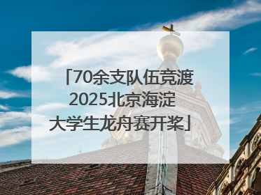 70余支队伍竞渡 2025北京海淀大学生龙舟赛开桨